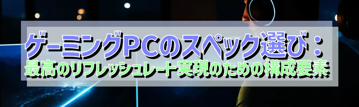 ゲーミングPCのスペック選び：最高のリフレッシュレート実現のための構成要素