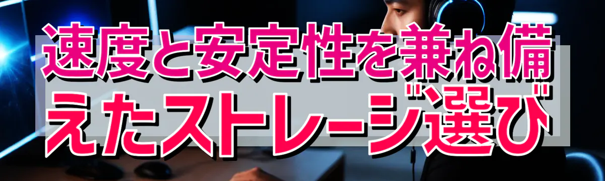 速度と安定性を兼ね備えたストレージ選び