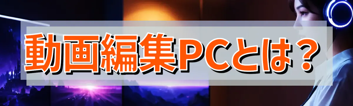 動画編集PCとは？