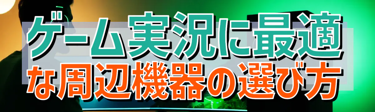 ゲーム実況に最適な周辺機器の選び方