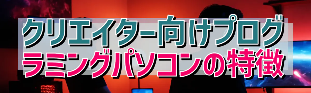 クリエイター向けプログラミングパソコンの特徴