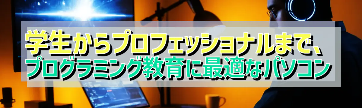 学生からプロフェッショナルまで、プログラミング教育に最適なパソコン