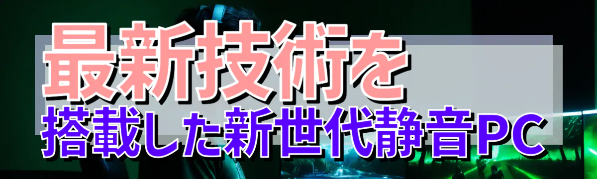 最新技術を搭載した新世代静音PC