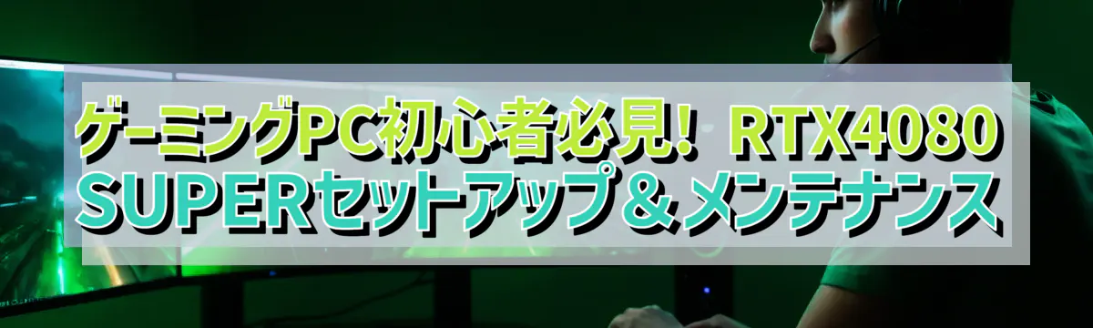 ゲーミングPC初心者必見! RTX4080 SUPERセットアップ＆メンテナンス