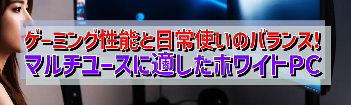 ゲーミング性能と日常使いのバランス! マルチユースに適したホワイトPC