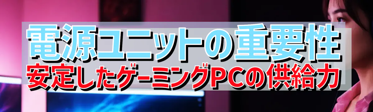 電源ユニットの重要性 安定したゲーミングPCの供給力