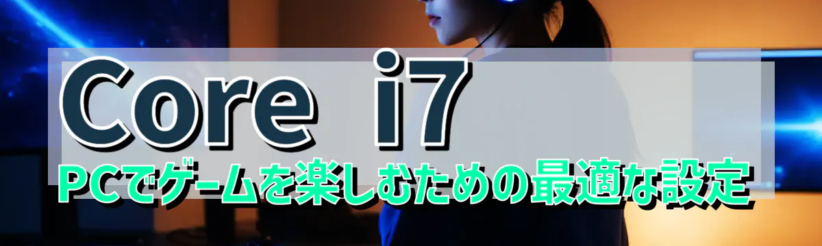 Core i7 PCでゲームを楽しむための最適な設定