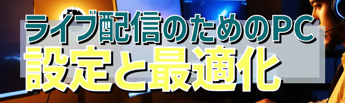 ライブ配信のためのPC設定と最適化