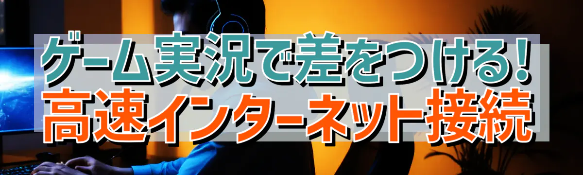 ゲーム実況で差をつける! 高速インターネット接続