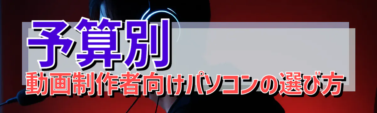 予算別　動画制作者向けパソコンの選び方