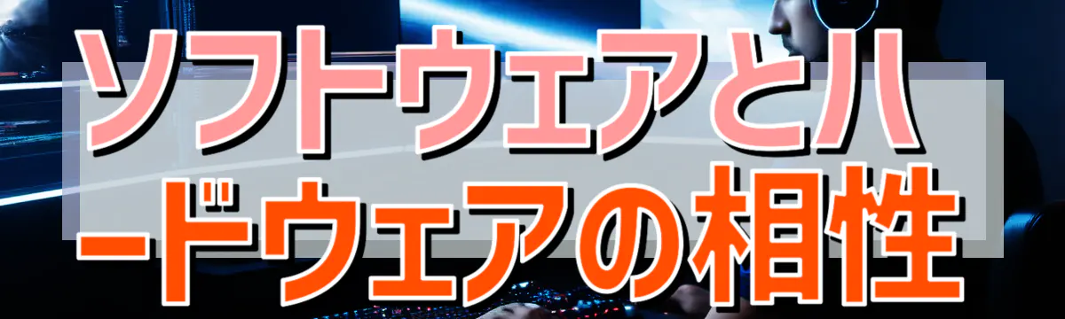 ソフトウェアとハードウェアの相性