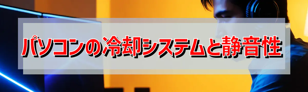 パソコンの冷却システムと静音性