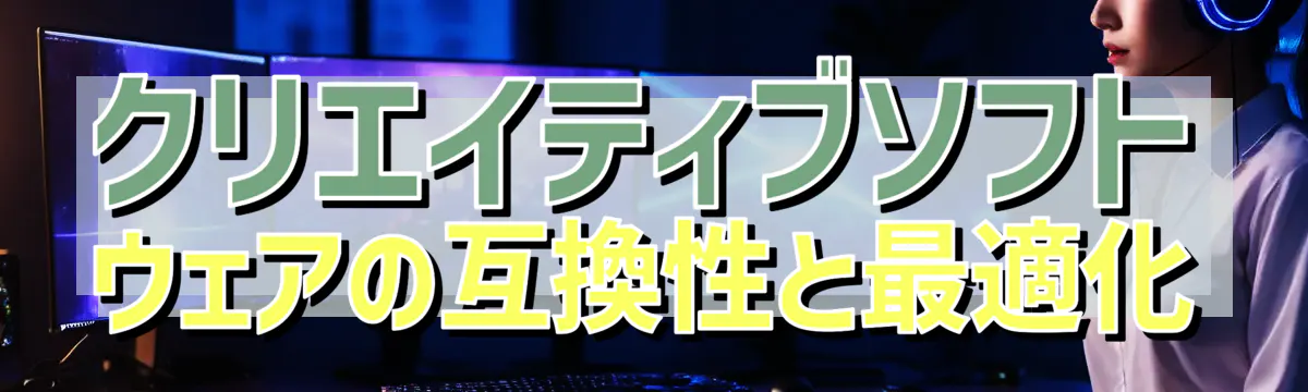 クリエイティブソフトウェアの互換性と最適化