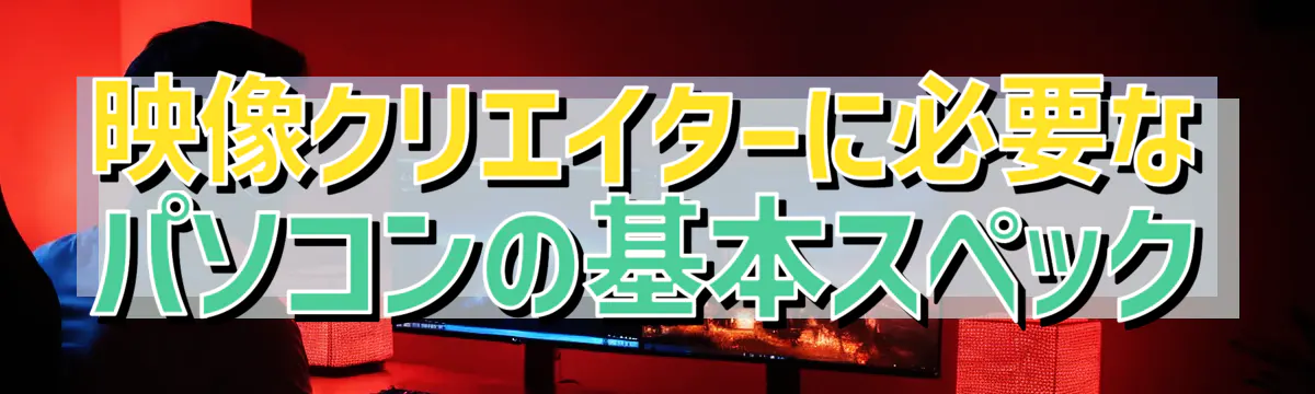 映像クリエイターに必要なパソコンの基本スペック