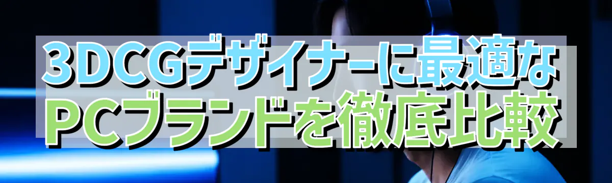 3DCGデザイナーに最適なPCブランドを徹底比較