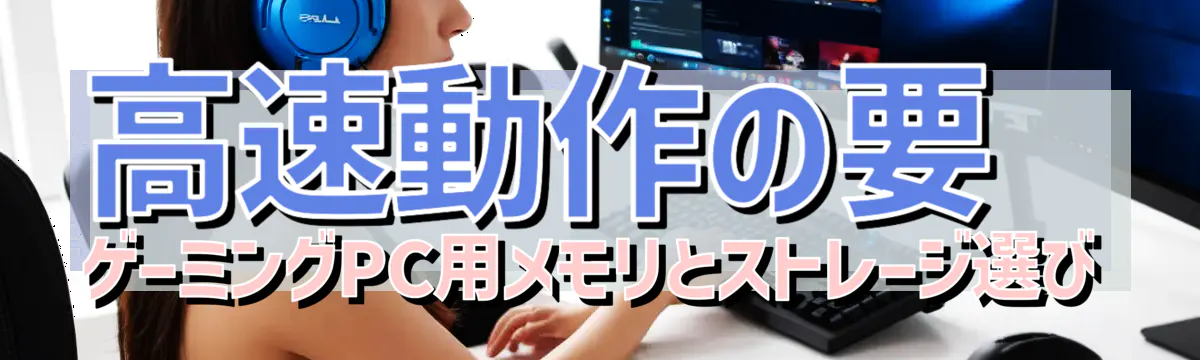 高速動作の要 ゲーミングPC用メモリとストレージ選び