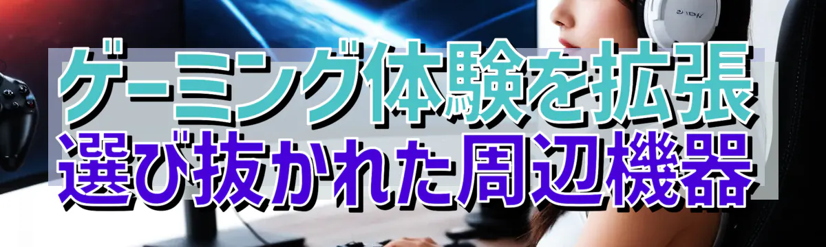 ゲーミング体験を拡張 選び抜かれた周辺機器