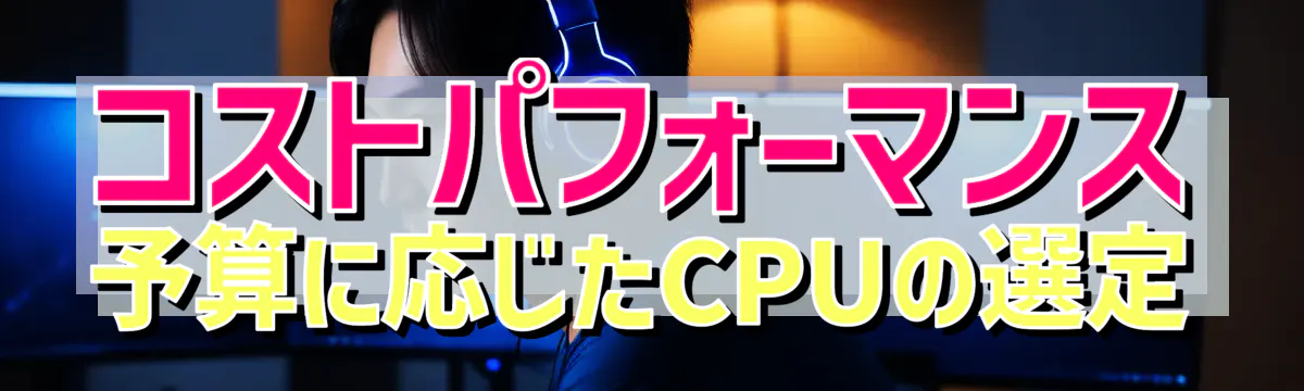 コストパフォーマンス 予算に応じたCPUの選定