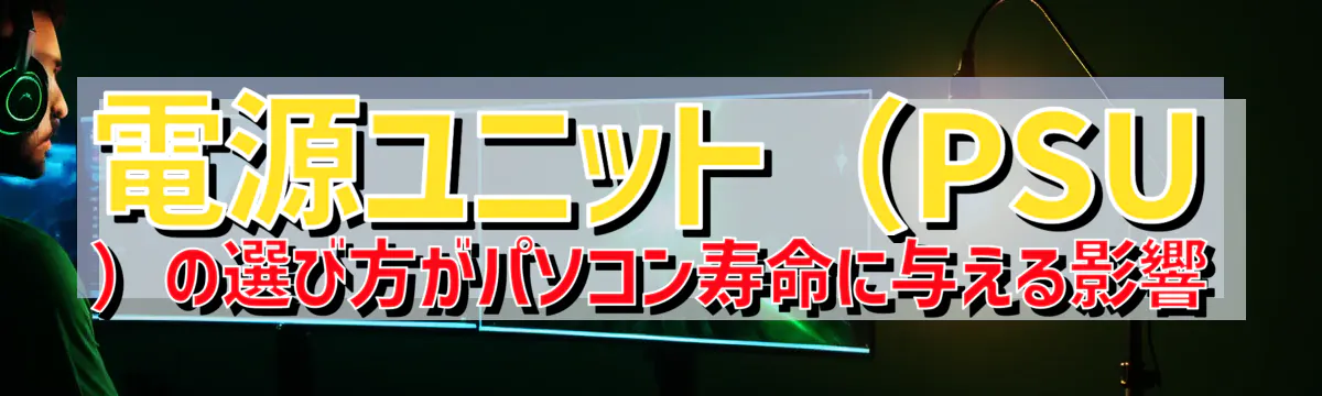 電源ユニット（PSU）の選び方がパソコン寿命に与える影響