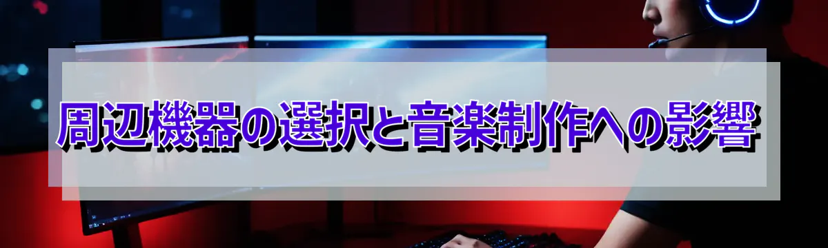 周辺機器の選択と音楽制作への影響