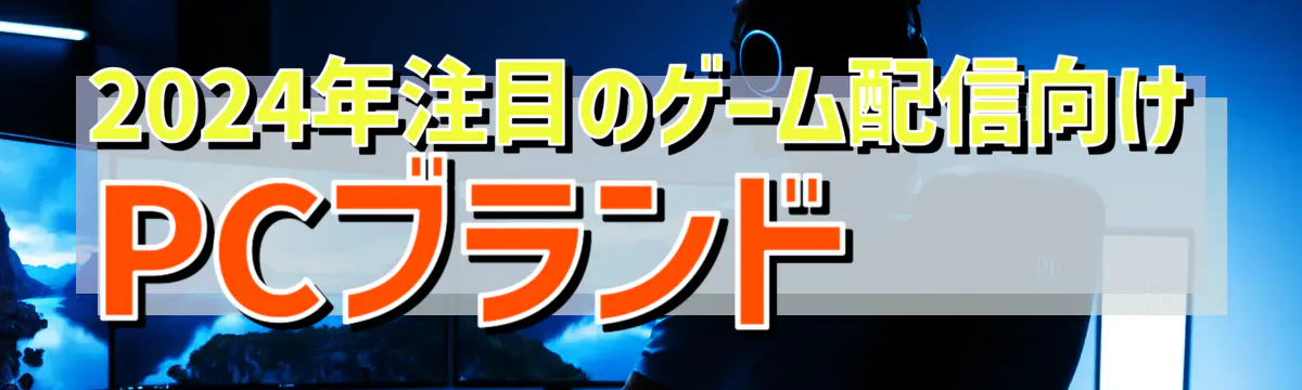 2024年注目のゲーム配信向けPCブランド