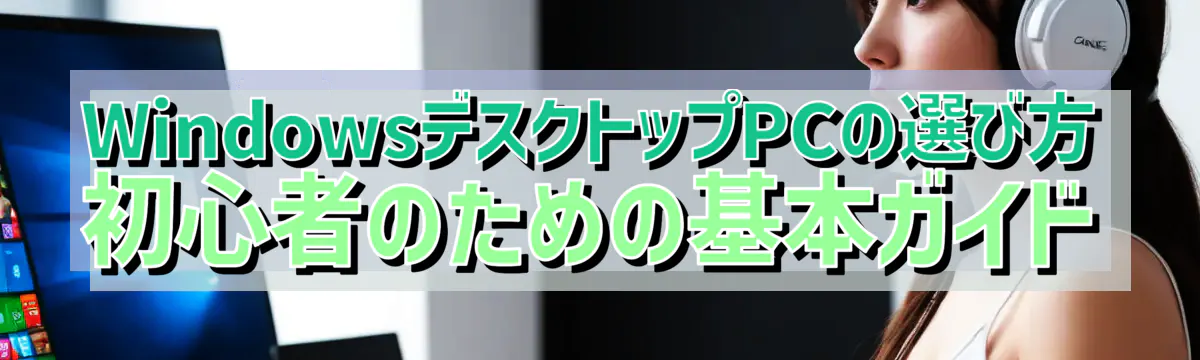 WindowsデスクトップPCの選び方 初心者のための基本ガイド