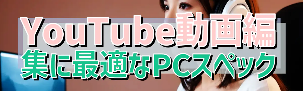 YouTube動画編集に最適なPCスペック