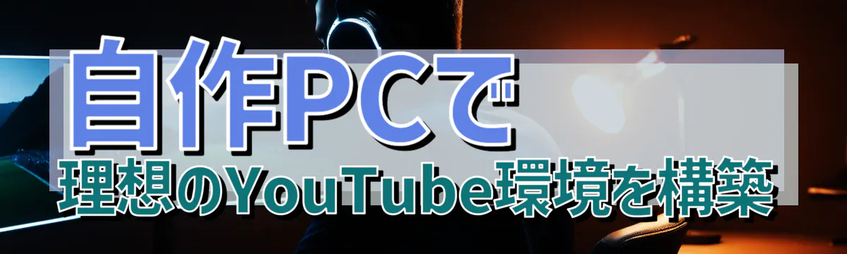 自作PCで理想のYouTube環境を構築