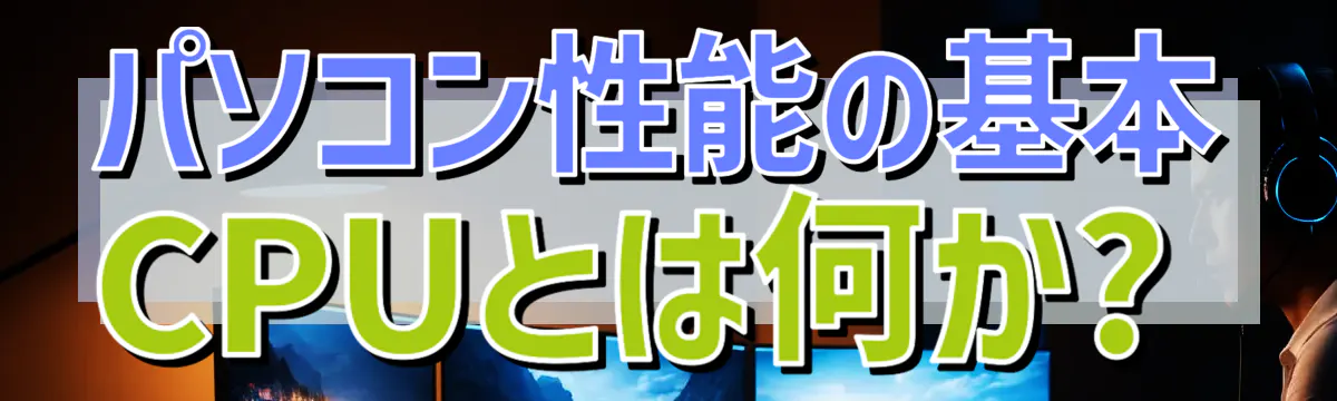 パソコン性能の基本 CPUとは何か?