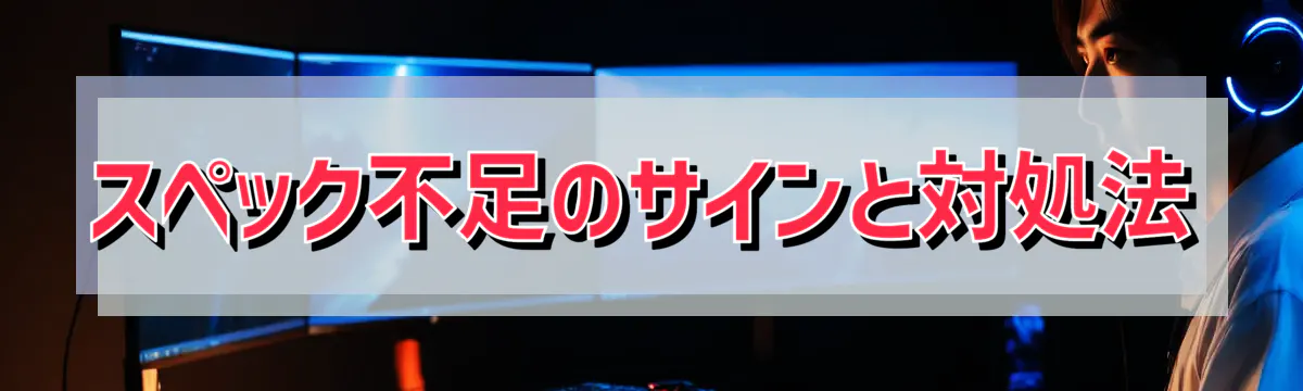 スペック不足のサインと対処法