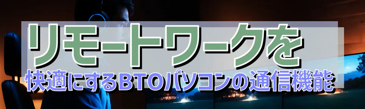 リモートワークを快適にするBTOパソコンの通信機能