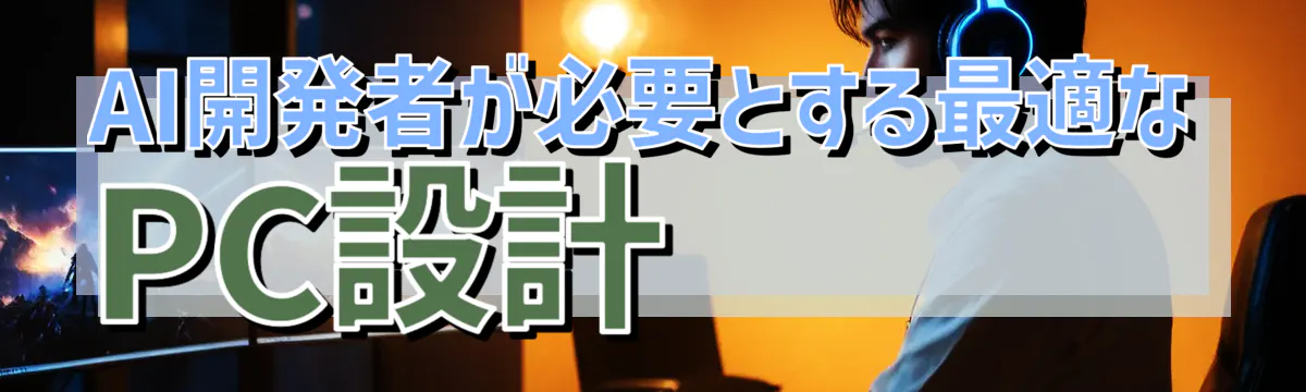 AI開発者が必要とする最適なPC設計