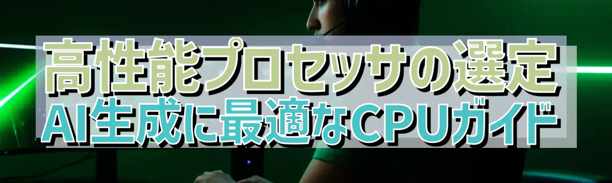 高性能プロセッサの選定 AI生成に最適なCPUガイド