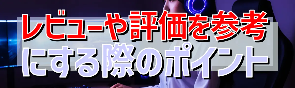 レビューや評価を参考にする際のポイント