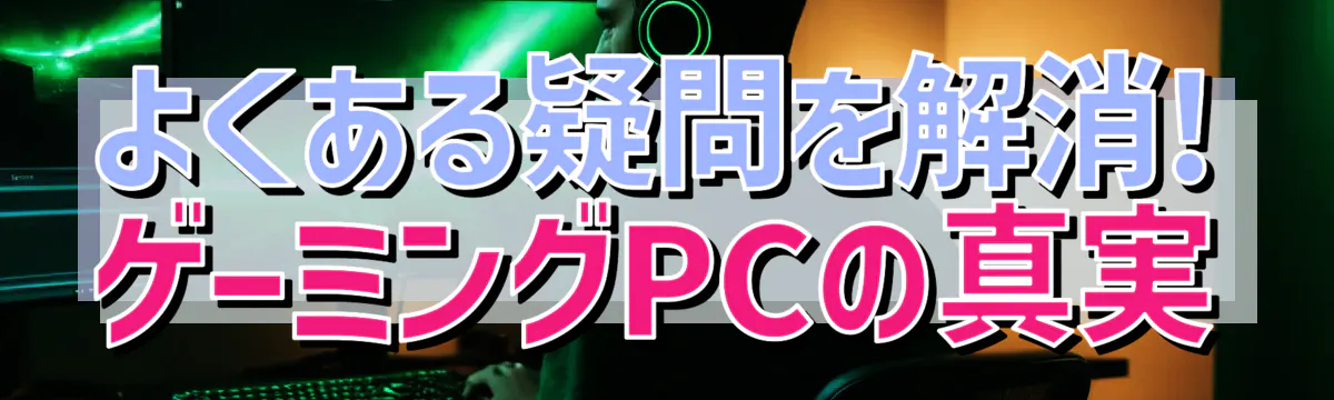 よくある疑問を解消! ゲーミングPCの真実