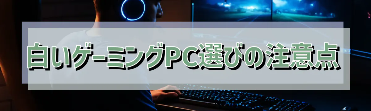 白いゲーミングPC選びの注意点
