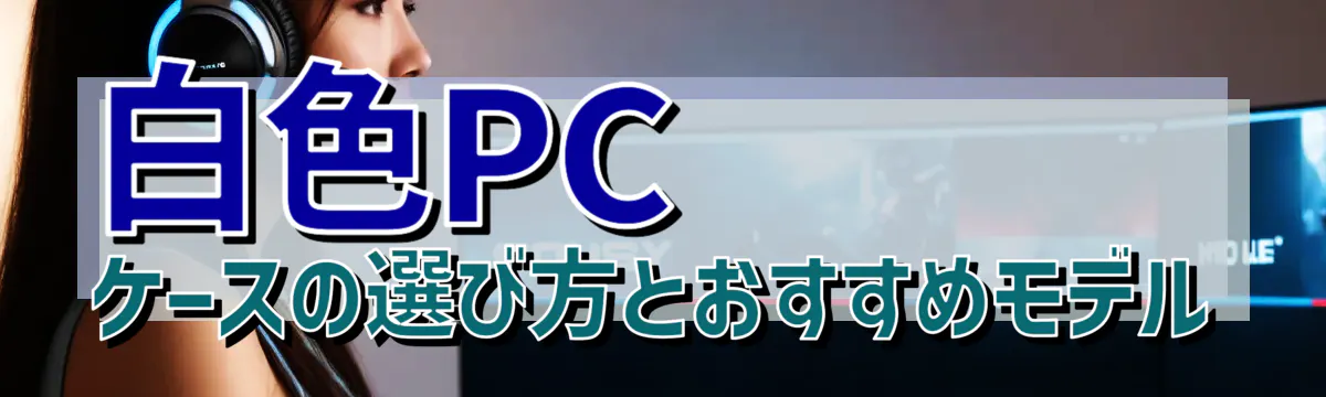 白色PCケースの選び方とおすすめモデル