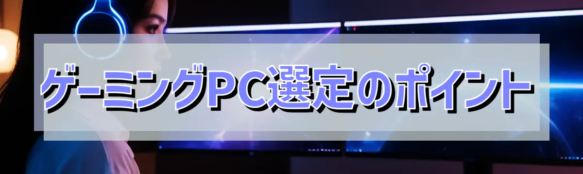 ゲーミングPC選定のポイント
