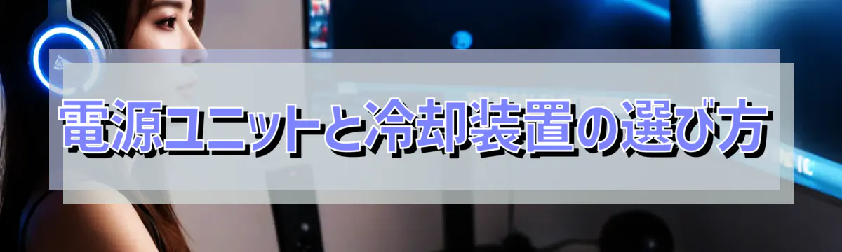 電源ユニットと冷却装置の選び方