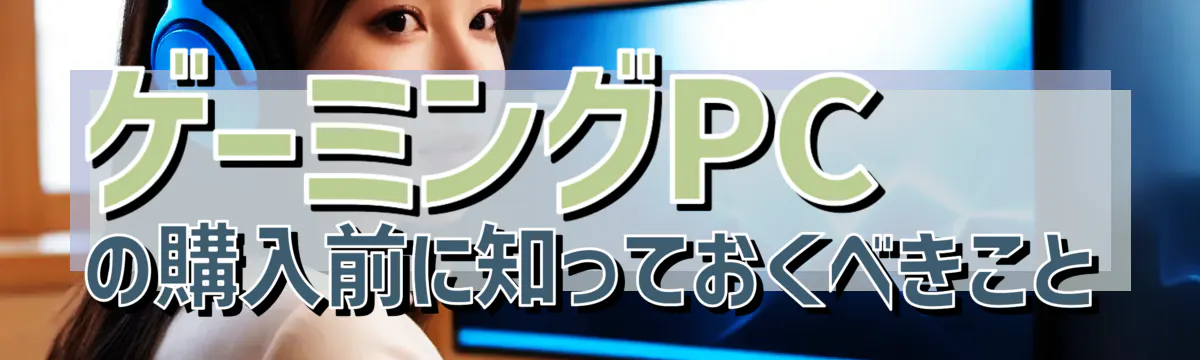ゲーミングPCの購入前に知っておくべきこと