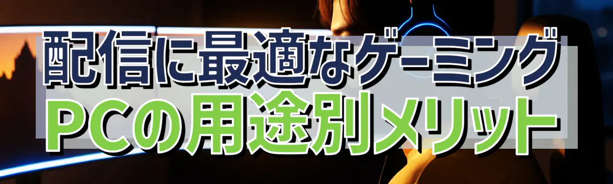 配信に最適なゲーミングPCの用途別メリット
