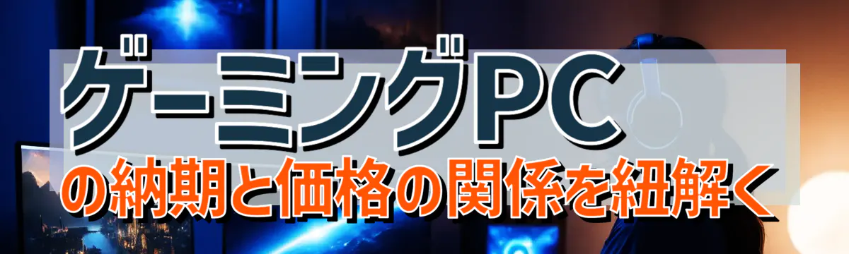 ゲーミングPCの納期と価格の関係を紐解く
