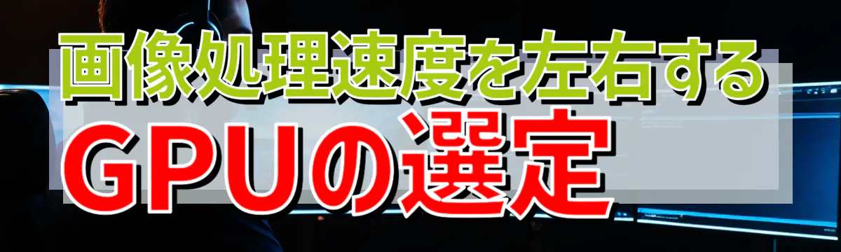画像処理速度を左右するGPUの選定