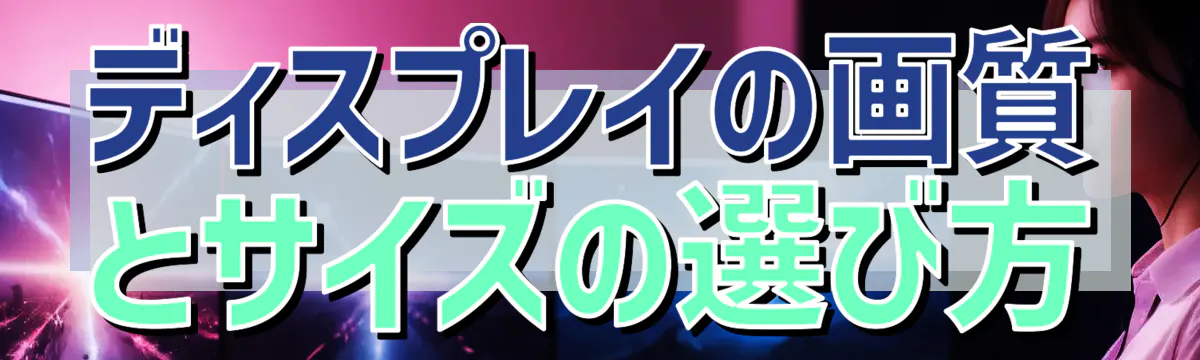 ディスプレイの画質とサイズの選び方