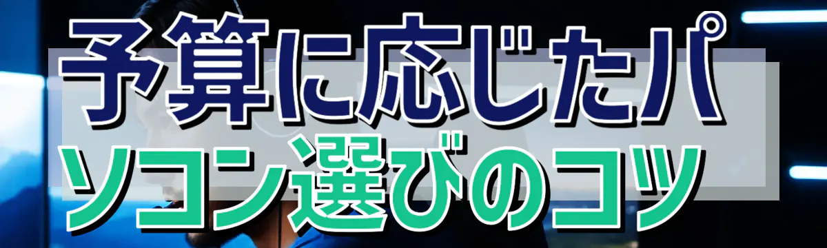 予算に応じたパソコン選びのコツ