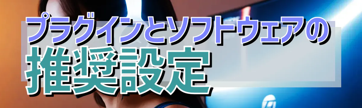 プラグインとソフトウェアの推奨設定