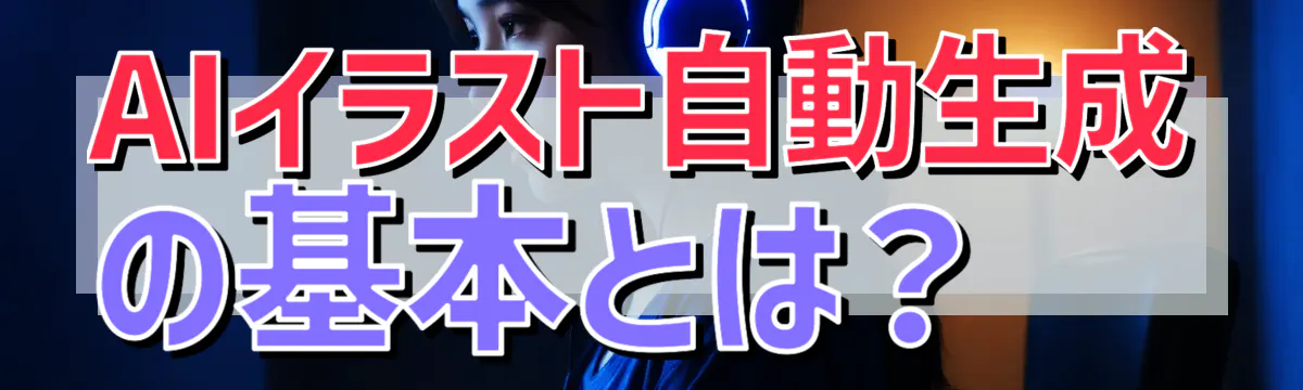AIイラスト自動生成の基本とは?
