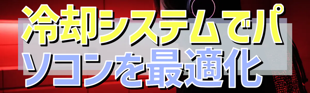 冷却システムでパソコンを最適化