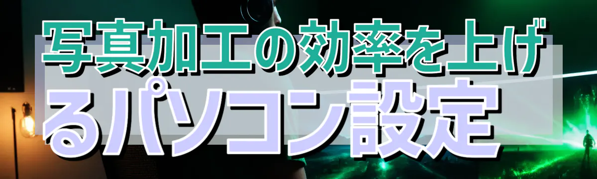 写真加工の効率を上げるパソコン設定