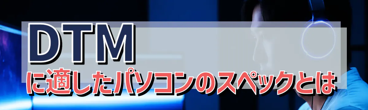 DTMに適したパソコンのスペックとは